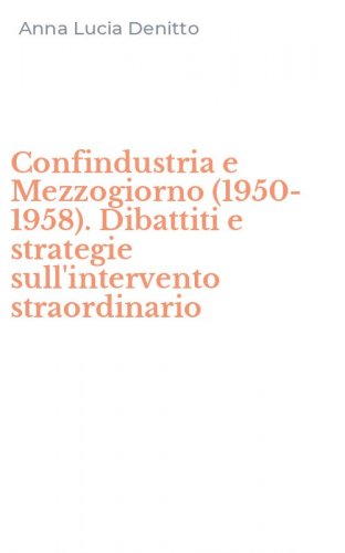 Confindustria e Mezzogiorno (1950-1958). Dibattiti e strategie sull'intervento straordinario