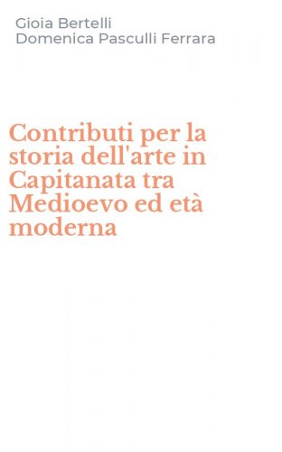 Contributi per la storia dell'arte in Capitanata tra Medioevo ed et&agrave; moderna
