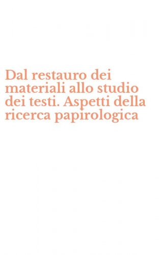 Dal restauro dei materiali allo studio dei testi. Aspetti della ricerca papirologica