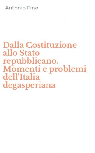 Dalla Costituzione allo Stato repubblicano. Momenti e problemi dell'Italia degasperiana