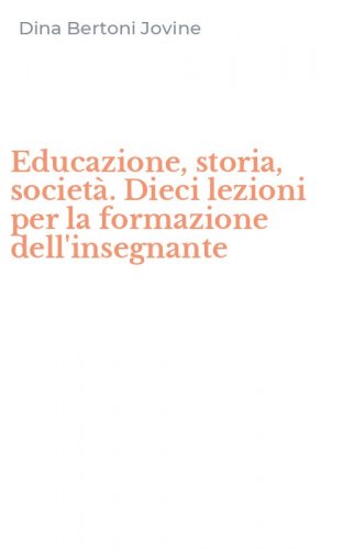 Educazione, storia, societ&agrave;. Dieci lezioni per la formazione dell'insegnante
