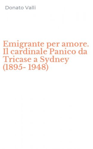 Emigrante per amore. Il cardinale Panico da Tricase a Sydney (1895-1948)