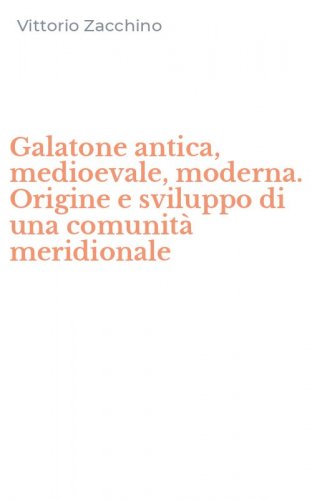 Galatone antica, medioevale, moderna. Origine e sviluppo di una comunit&agrave; meridionale