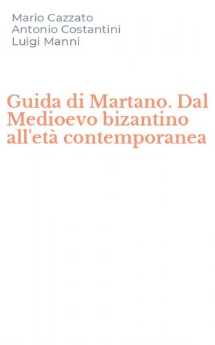 Guida di Martano. Dal Medioevo bizantino all'et&agrave; contemporanea