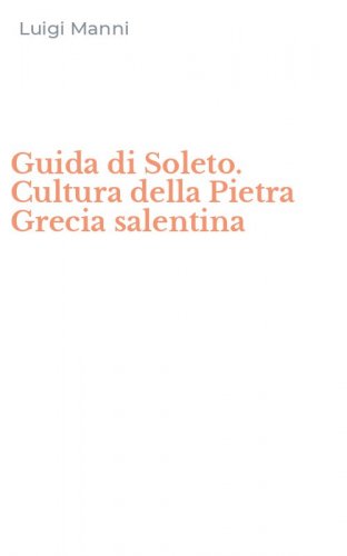 Guida di Soleto. Cultura della Pietra Grecia salentina
