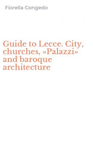 Guide to Lecce. City, churches, &laquo;Palazzi&raquo; and baroque architecture