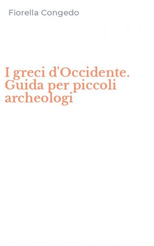 I greci d'Occidente. Guida per piccoli archeologi