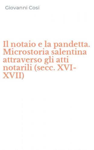 Il notaio e la pandetta. Microstoria salentina attraverso gli atti notarili (secc. XVI-XVII)