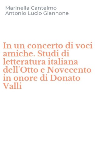In un concerto di voci amiche. Studi di letteratura italiana dell'Otto e Novecento in onore di Donato Valli