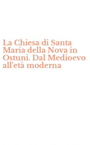 La Chiesa di Santa Maria della Nova in Ostuni. Dal Medioevo all'et&agrave; moderna