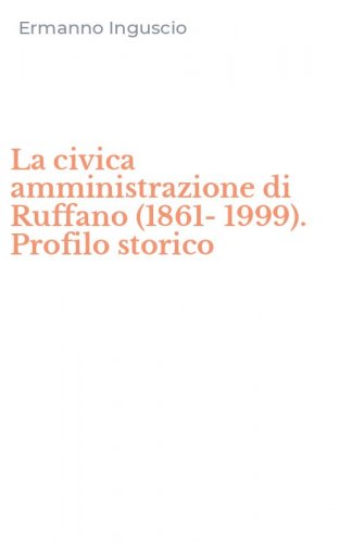 La civica amministrazione di Ruffano (1861-1999). Profilo storico