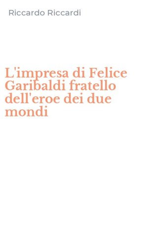 L'impresa di Felice Garibaldi fratello dell'eroe dei due mondi