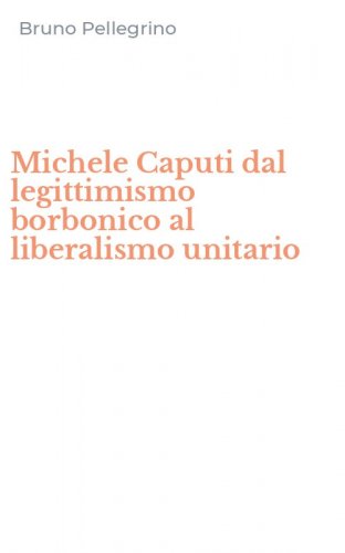 Michele Caputi dal legittimismo borbonico al liberalismo unitario