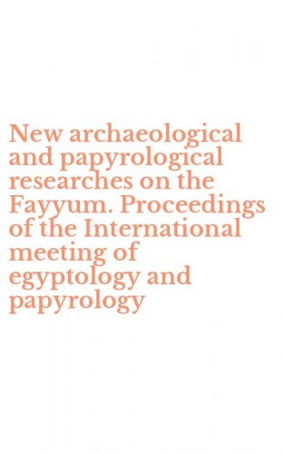 New archaeological and papyrological researches on the Fayyum. Proceedings of the International meeting of egyptology and papyrology
