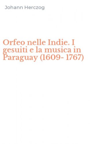 Orfeo nelle Indie. I gesuiti e la musica in Paraguay (1609-1767)