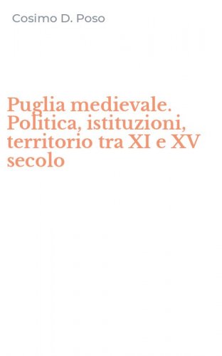 Puglia medievale. Politica, istituzioni, territorio tra XI e XV secolo