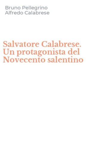 Salvatore Calabrese. Un protagonista del Novecento salentino