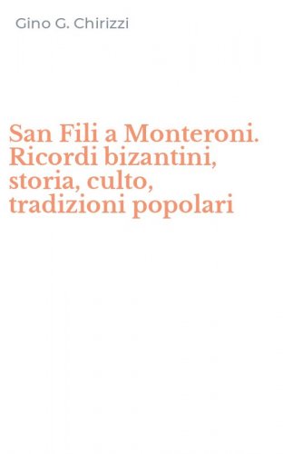 San Fili a Monteroni. Ricordi bizantini, storia, culto, tradizioni popolari