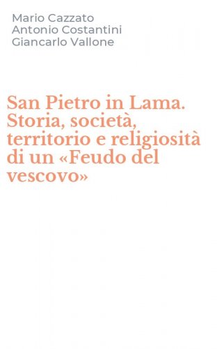 San Pietro in Lama. Storia, societ&agrave;, territorio e religiosit&agrave; di un &laquo;Feudo del vescovo&raquo;