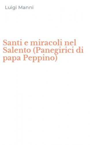 Santi e miracoli nel Salento (Panegirici di papa Peppino)
