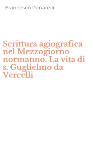 Scrittura agiografica nel Mezzogiorno normanno. La vita di s. Guglielmo da Vercelli