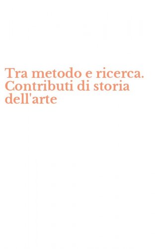 Tra metodo e ricerca. Contributi di storia dell'arte