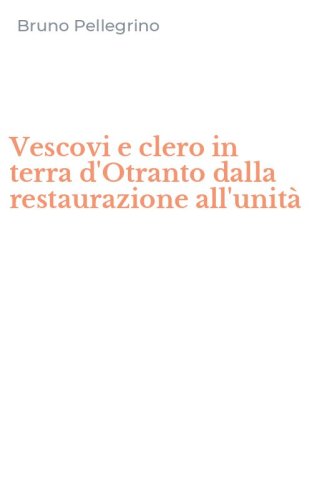 Vescovi e clero in terra d'Otranto dalla restaurazione all'unità