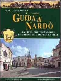 Nuova guida di Nard&ograve;. La citt&agrave;, portoselvaggio, le marine, le masserie, le ville