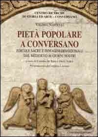 Piet&agrave; popolare a Conversano. Edicole sacre e immagini devozionali dal Medioevo ai giorni nostri
