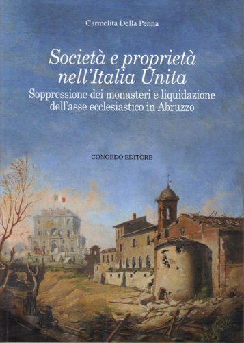 Societ&agrave; e propriet&agrave; nell'Italia unita. Sopressione dei monasteri e liquidazione dell'asse ecclesiastico in Abruzzo