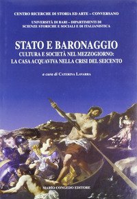 Stato e baronaggio. Cultura e societ&agrave; nel Mezzogiorno: la casa acquaviva nella crisi del Seicento
