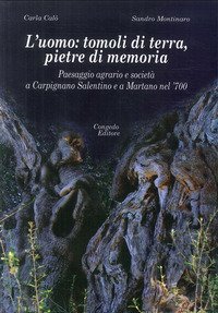 L'uomo: tomoli di terra, pietre di memoria. Paesaggio agrario e societ&agrave; a Carpignano Salentino e a Martano nel '700
