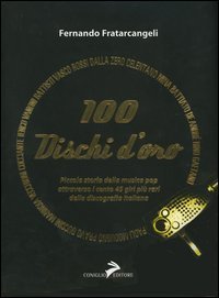 100 dischi d'oro. Piccola storia della musica pop attraverso i cento 45 giri pi&ugrave; rari della discografia italiana