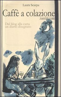 Caff&egrave; a colazione. Dal blog alla carta un diario disegnato