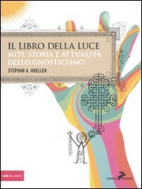 Il libro della luce. Miti, storia e attualit&agrave; dello gnosticismo