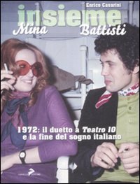 Insieme. Mina, Battisti. 1972: il duetto a &laquo;Teatro 10&raquo; e la fine del sogno italiano