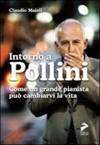 Intorno a Pollini. Come un grande pianista pu&ograve; cambiarvi la vita