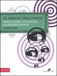 Le derive dell'ipnosi. Misticismo, ufologia, giurisprudenza