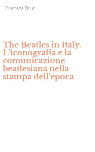 The Beatles in Italy. L'iconografia e la comunicazione beatlesiana nella stampa dell'epoca