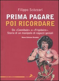 Prima pagare poi ricordare. Da &laquo;Cannibale&raquo; a &laquo;Frigidaire&raquo;. Storia di un manipolo di ragazzi geniali