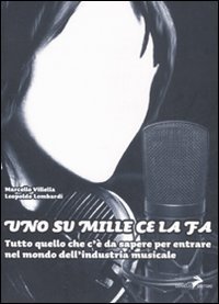 Uno su mille ce la fa. Tutto quello c'&egrave; da sapere per entrare nel mondo dell'industria musicale