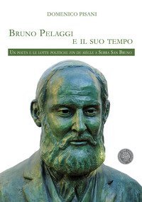 Bruno Pelaggi e il suo tempo. Un poeta e le lotte politiche fin de si&egrave;cle a Serra San Bruno