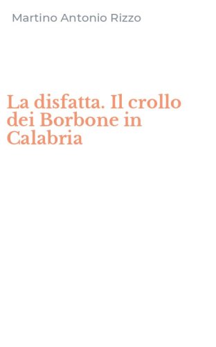 La disfatta. Il crollo dei Borbone in Calabria