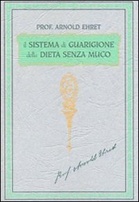 Il sistema di guarigione della dieta senza muco. Un corso completo per chi desidera imparare ad avere controllo della propria salute - IMPARARE AD AVERE CONTROLLO DELLA PROPRIA SALUTE (IL)
