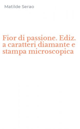 Fior di passione. Ediz. a caratteri diamante e stampa microscopica