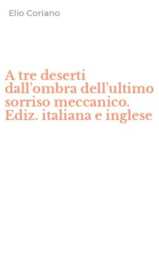 A tre deserti dall'ombra dell'ultimo sorriso meccanico. Ediz. italiana e inglese