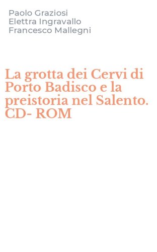 La grotta dei Cervi di Porto Badisco e la preistoria nel Salento. CD-ROM