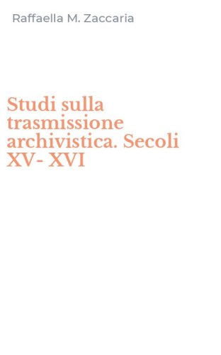 Studi sulla trasmissione archivistica. Secoli XV-XVI