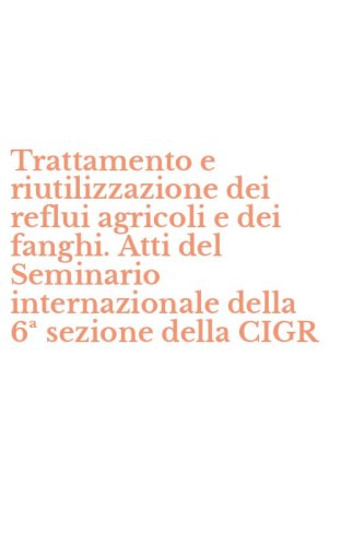 Trattamento e riutilizzazione dei reflui agricoli e dei fanghi. Atti del Seminario internazionale della 6&ordf; sezione della CIGR