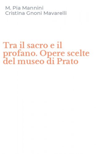 Tra il sacro e il profano. Opere scelte del museo di Prato